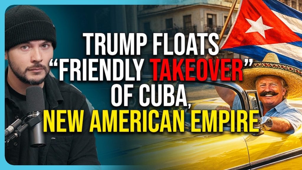 Trump Floats “Friendly TAKEOVER” of Cuba, American Empire Is Taking Shape Trump Floats “Friendly TAKEOVER” of Cuba, American Empire Is Taking Shape